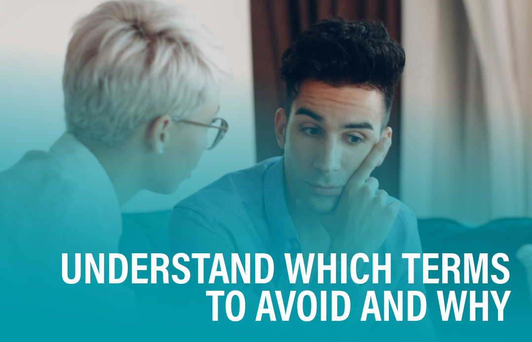 A consulting scenario with a young man appearing distressed while a health care   professional with short hair and glasses listens attentively. The image has a teal gradient on its lower half, over which bold white text reads “UNDERSTAND WHICH TERMS TO AVOID AND WHY,” emphasizing the importance of sensitive language in health care   communication.