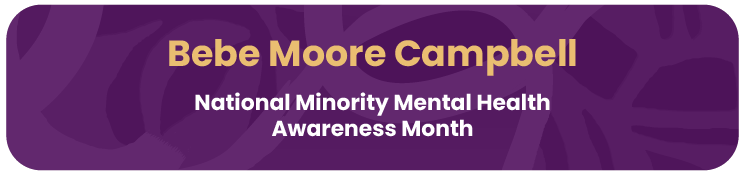 Bebe Moore Campbell National Minority Mental Health Awareness Month 2023