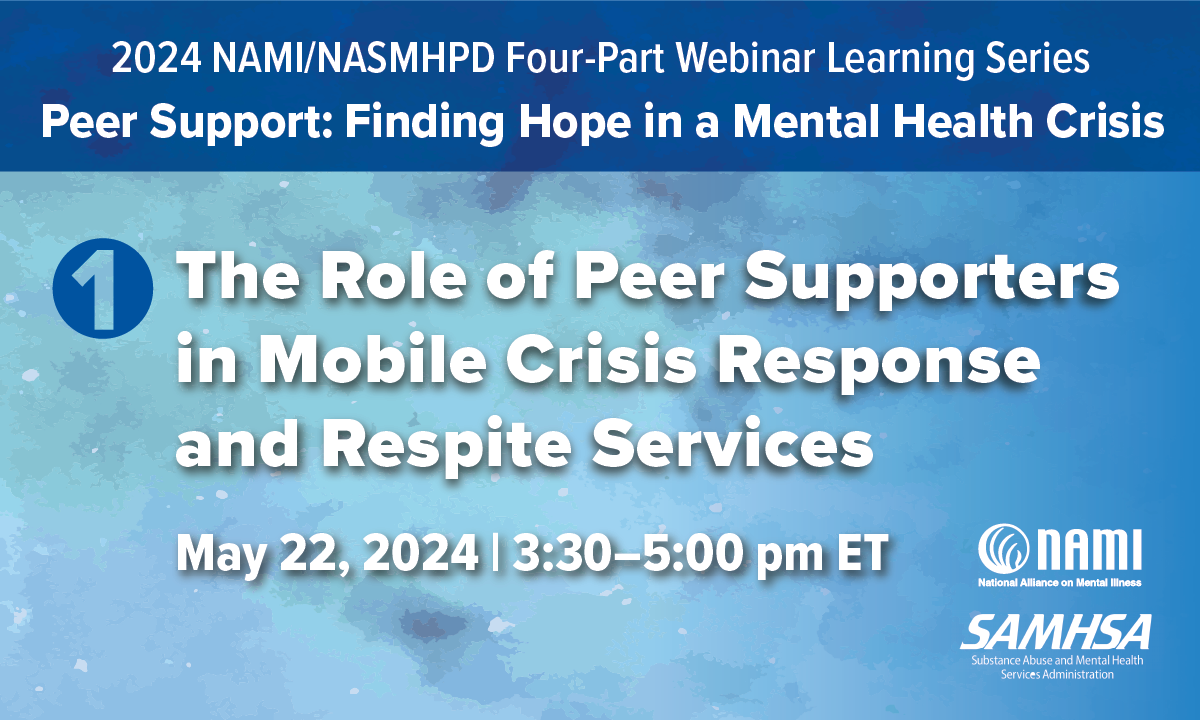 2024 NAMI/NASMHPD Four-Part Webinar Learning Series | Peer Support: Finding Hope in a Mental Health Crisis | #1 The Role of Peer Supporters in Mobile Crisis Response and Respite Services