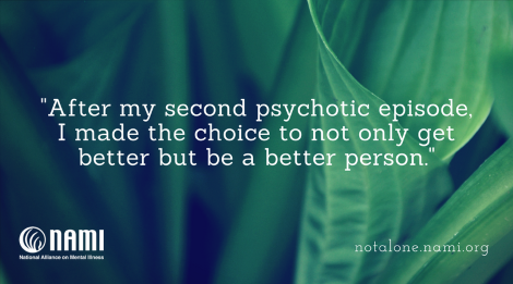 After my second psychotic episode, I made the choice to not only get better but be a better person.
