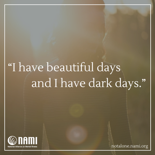 I have beautiful days and I have dark days.