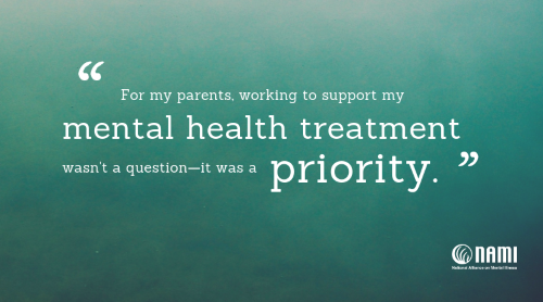 For my parents, working to support my mental health treatment wasn't a question - it was a priority.