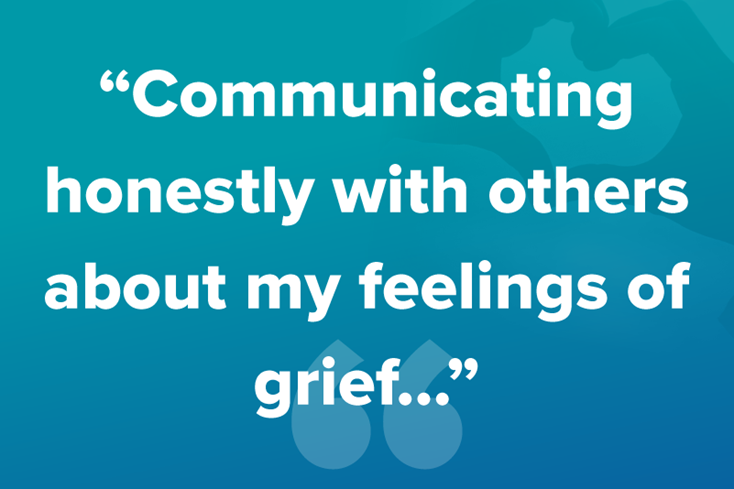 Communicating honestly with others about my feelings of grief...