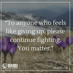 To anyone who feels like giving up, please continue fighting. You matter.